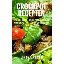 Crockpot Recepten: 25 Heerlijke Recepten voor de Crockpot of Slowcooker, Snel en Makkelijk