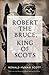 Robert The Bruce: King Of Scots by Ronald McNair Scott