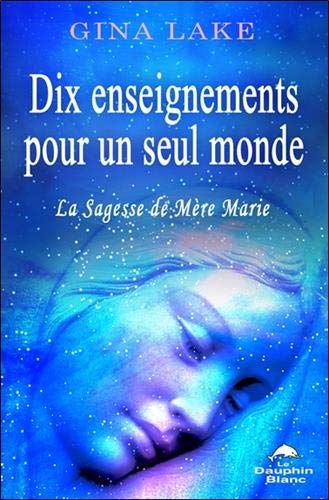 Dix enseignements pour un seul monde - La Sagesse de Mère Marie Dix enseignements pour un seul monde - La Sagesse de Mère Marie