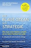 Der Blaue Ozean als Strategie: Wie man neue Märkte schafft, wo es keine Konkurrenz gibt by W. Chan Kim, Renée Mauborgne
