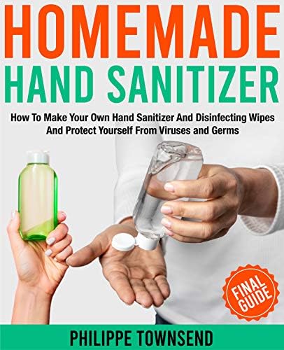 HOMEMADE HAND SANITIZER:: How To Make Your Own Hand Sanitizer And Disinfecting Wipes And Protect Yourself From Viruses And Germs