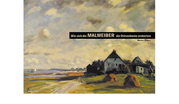Wie Sich Die Malweiber Die Ostseekuste Eroberten Hiddenseer Kunstlerinnenbund Amazon De Magas Marion Ebel Ilse Ebel Max Loffler Maya Decker Klaus Bucher