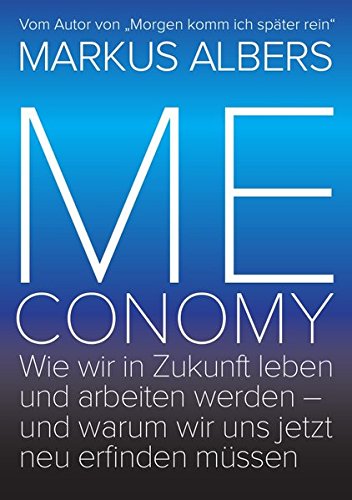 Meconomy: Wie wir in Zukunft leben und arbeiten werden - und warum wir uns jetzt neu erfinden müssen (Blue Edition)