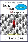 An Executive Guide to Identity Access Management: 2nd Edition: Updates in Enterprise, Commerce, Cloud and IDaaS strategy (English Edition) by 