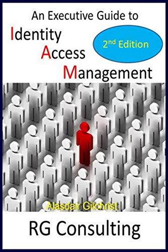 An Executive Guide to Identity Access Management: 2nd Edition: Updates in Enterprise, Commerce, Cloud and IDaaS strategy (English Edition)
