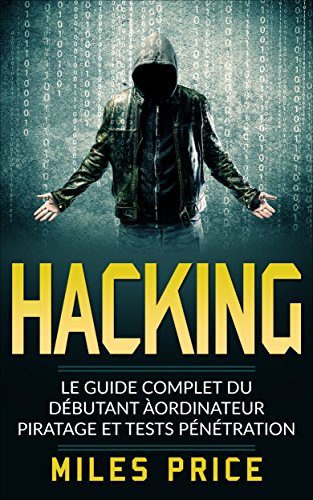 Hacking: Le Guide Complet du Débutant àordinateur Piratage et Tests Pénétration francais Hacking: Le Guide Complet du Débutant àordinateur Piratage et Tests Pénétration francais