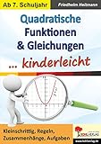 Quadratische Funktionen & Gleichungen ... kinderleicht: Kleinschrittig, Regeln, Zusammenhänge, Aufgaben by 
