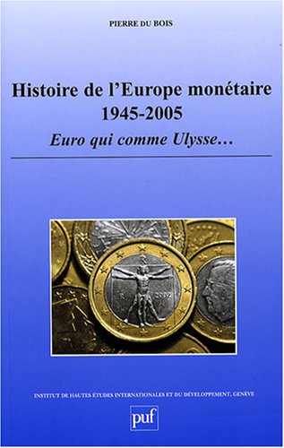 Histoire de l'Europe monétaire 1945-2005 : Euro qui comme Ulysse... Histoire de l'Europe monétaire 1945-2005 : Euro qui comme Ulysse...