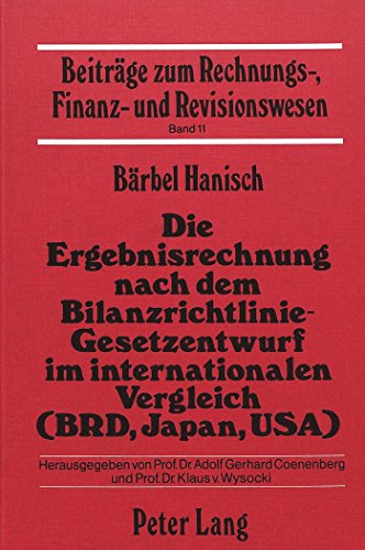 Die Ergebnisrechnung nach dem Bilanzrichtlinie-Gesetzentwurf im internationalen Vergleich (BRD, Japan, USA) (Beiträge zum Rechnungs-, Finanz- und Revisionswesen)