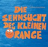 Die Sehnsucht des kleinen Orange - Was Kinder brauchen, wenn Eltern sich trennen by 