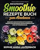  Das ultimative Smoothie Rezepte Buch zum Abnehmen: Gesunde und schmackhafte Smoothie Rezepte zur optimalen Gewichtsreduktion und Fettverbrennung inkl. 30 Tage Diätplan