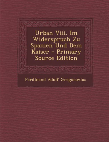 Urban VIII. Im Widerspruch Zu Spanien Und Dem Kaiser - Primary Source Edition