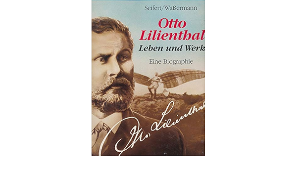 Otto Lilienthal Leben Und Werk Eine Biographie Seifert Karl Dieter Michael Wassermann Amazon De Bucher Otto Lilienthal Leben Und Werk Eine Biographie Seifert Karl Dieter Michael Wassermann Amazon De Bucher
