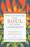 Strengthening the Soul of Your Leadership: Seeking God in the Crucible of Ministry (Transforming Resources) by 