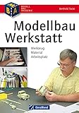  Modellbau-Werkstatt - Werkzeug, Material, Arbeitsplatz. Praxisbuch mit kompakter Material- und Werkzeugkunde für den Modellbauer: Werkzeuge, Materialien, ... Schleifen, Lakieren, CNC-Fräsen, 3D-Printen