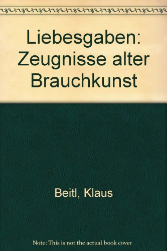 Liebesgaben Zeugnisse alter Brauchkunst