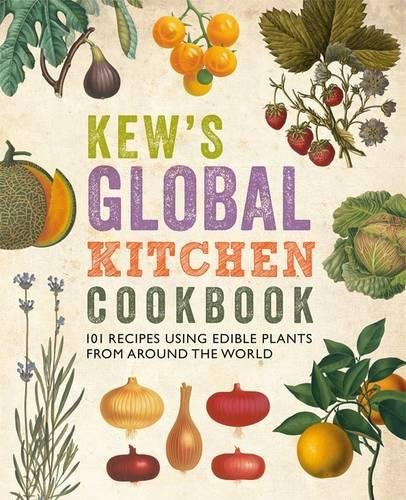 Kew's Global Kitchen Cookbook: 101 Recipes Using Edible Plants from Around the World