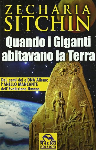 Quando i Giganti abitavano la terra. Dei, semi-dei e DNA alieno: l'anello mancante dell'evoluzione umana Quando i Giganti abitavano la terra. Dei, semi-dei e DNA alieno: l'anello mancante dell'evoluzione umana