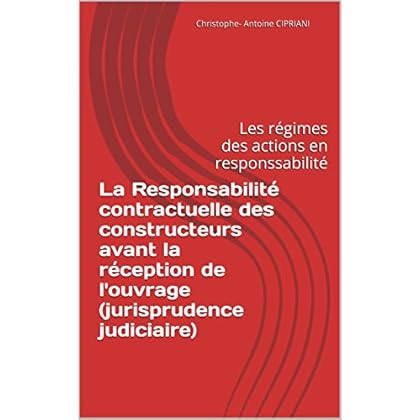 La Responsabilité contractuelle des constructeurs avant la réception de l'ouvrage (jurisprudence judiciaire): Les régimes des actions en responssabilité ... du droit de la commande publique t. 5)