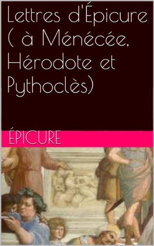 Download Lettres d'Épicure ( à Ménécée, Hérodote et Pythoclès) Download Lettres d'Épicure ( à Ménécée, Hérodote et Pythoclès)