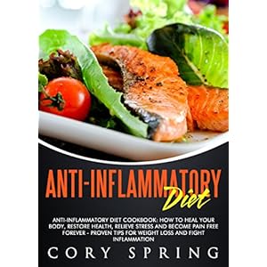 Anti-Inflammatory Diet: Anti-Inflammatory Diet Cookbook: How To Heal Your Body, Resto