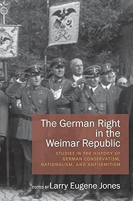 The German Right in the Weimar Republic: Studies in the History of German Conservatism, Nationalism, and Antisemitism