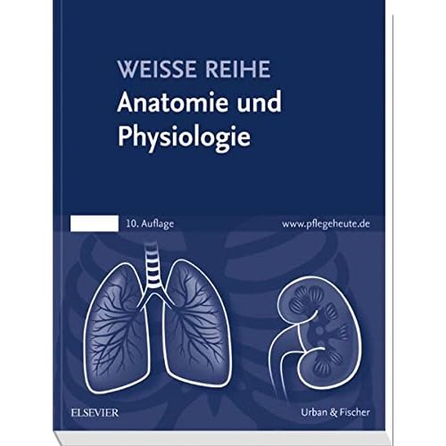 Anatomie und Physiologie: WEISSE REIHE Anatomie und Physiologie: WEISSE REIHE
