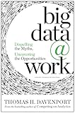 Big Data at Work: Dispelling the Myths, Uncovering the Opportunities (English Edition) by Thomas H. Davenport, Thomas Davenport