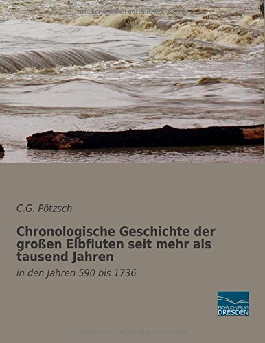 Chronologische Geschichte der grossen Elbfluten seit mehr als tausend Jahren: in den Jahren 590 bis 1736