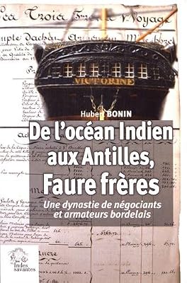 De l'océan Indien aux Antilles, Faure frères : Une dynastie de négociants et armateurs bordelais (1795-1930)
