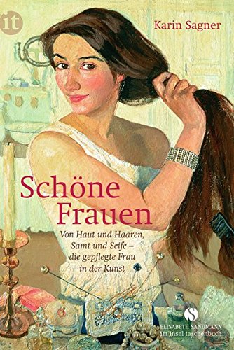 Schöne Frauen: Von Haut und Haaren, Samt und Seife - die gepflegte Frau in der Kunst (Elisabeth Sandmann im it)