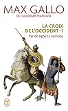 La Croix de l'Occident, Tome 1 : Par ce signe tu vaincras : (Tu hoc signo vinces)