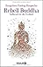 Rebell Buddha: Aufbruch in die Freiheit by 