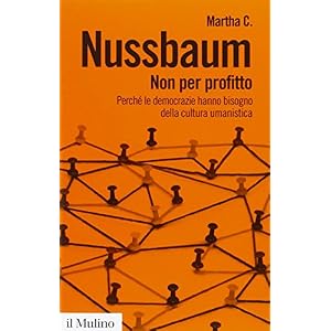 Non per profitto. Perché le democrazie hanno bisogno della cultura umanistica Non per profitto. Perché le democrazie hanno bisogno della cultura umanistica