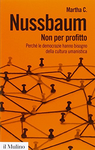 Non per profitto. Perché le democrazie hanno bisogno della cultura umanistica