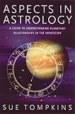 Aspects in Astrology: A Guide to Understanding Planetary Relationships in the Horoscope by Sue Tompkins