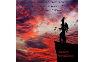 They Stole Our World: How Native Americans Were Treated from Early Colonial Times Onward