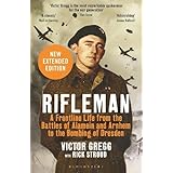 Rifleman - New edition: A Frontline Life from the Battles of Alamein and Arnhem to the Bombing of Dresden