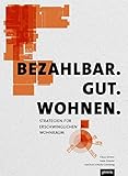 Bezahlbar. Gut. Wohnen.: Strategien für erschwinglichen Wohnraum by