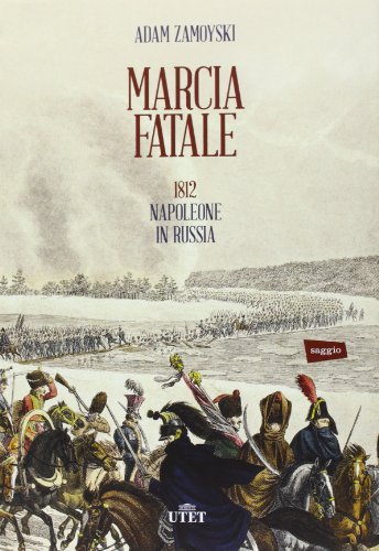Marcia fatale. 1812. Napoleone in Russia Marcia fatale. 1812. Napoleone in Russia