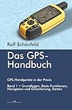 Das GPS Handbuch. GPS-Handgeräte in der Praxis: Grundlagen, Basis-Funktionen, Navigation und Orientierung, Karten by 