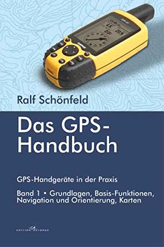 Das GPS Handbuch. GPS-Handgeräte in der Praxis: Grundlagen, Basis-Funktionen, Navigation und Orientierung, Karten