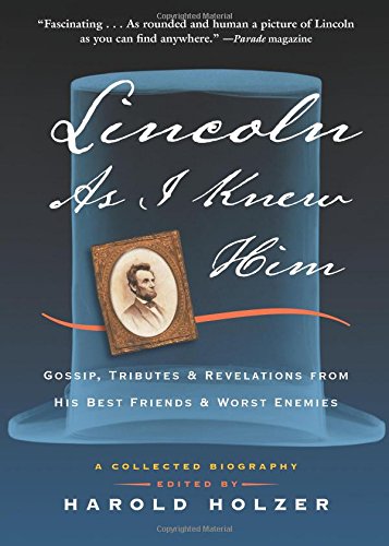 Lincoln as I Knew Him: Gossip, Tributes, and Revelations from His Best Friends and Worst Enemies