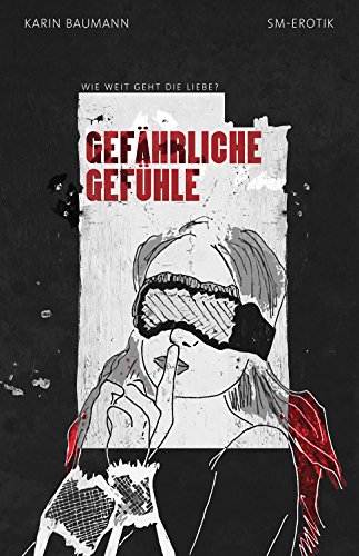 Gefährliche Gefühle - Wie weit geht die Liebe?: SM-Erotik von [Baumann, Karin]