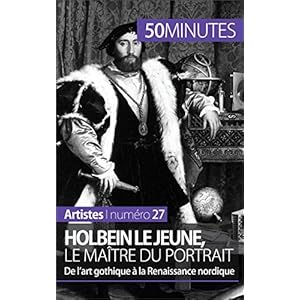 Holbein le Jeune, le maître du portrait: De l'art gothique à la Renaissance nordique (Artistes t. 27)