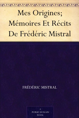 Download Mes Origines; Mémoires Et Récits De Frédéric Mistral
