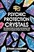 Psychic Protection Crystals: The Modern Guide To Psychic Self Defence With Crystals For Empaths And Highly Sensitive People by Ethan Lazzerini