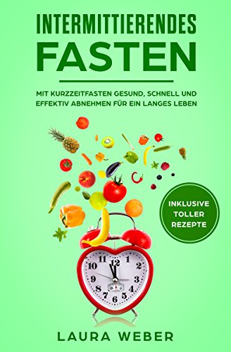 Intermittierendes Fasten: Mit Kurzzeitfasten gesund, schnell und effektiv abnehmen für ein langes L Intermittierendes Fasten: Mit Kurzzeitfasten gesund, schnell und effektiv abnehmen für ein langes L