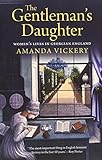 The Gentleman's Daughter: Women's Lives in Georgian England (Yale Nota Bene) by Amanda Vickery