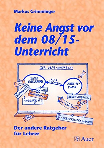 Keine Angst vor dem 08/15-Unterricht: Der andere Ratgeber für Lehrer (Alle Klassenstufen)